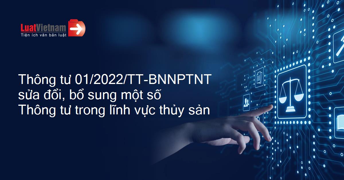 Thông tư 01/2022/TT-BNNPTNT sửa đổi một số Thông tư trong lĩnh vực thủy sản do Bộ trưởng Bộ Nông nghiệp và Phát triển nông thôn ban hành. (04/03/2022)